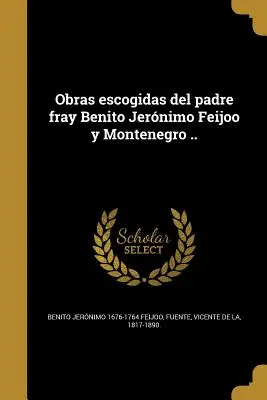 Obras escogidas del padre fray Benito Jernimo Feijoo y Montenegro .... - Obras escogidas del padre fray Benito Jernimo Feijoo y Montenegro ..