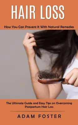 Wypadanie włosów: jak można temu zapobiec za pomocą naturalnych środków (The Ultimate Guide and Easy Tips on Overcoming Postpartum Hair Loss) - Hair Loss: How You Can Prevent It With Natural Remedies (The Ultimate Guide and Easy Tips on Overcoming Postpartum Hair Loss)