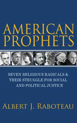 Amerykańscy prorocy: Siedmiu religijnych radykałów i ich walka o sprawiedliwość społeczną i polityczną - American Prophets: Seven Religious Radicals and Their Struggle for Social and Political Justice