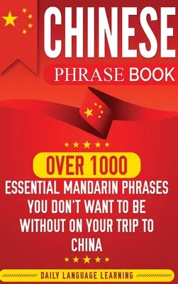 Rozmówki chińskie: Ponad 1000 niezbędnych zwrotów w języku mandaryńskim, bez których nie chcesz się obyć podczas podróży do Chin - Chinese Phrase Book: Over 1000 Essential Mandarin Phrases You Don't Want to Be Without on Your Trip to China