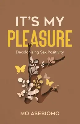 To moja przyjemność: Dekolonizacja pozytywności seksualnej - It's My Pleasure: Decolonizing Sex Positivity