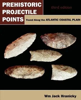 Prehistoric Projectile Points Found Along the Atlantic Coastal Plain: Wydanie trzecie - Prehistoric Projectile Points Found Along the Atlantic Coastal Plain: Third Edition