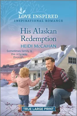 Jego alaskańskie odkupienie: Podnoszący na duchu inspirujący romans - His Alaskan Redemption: An Uplifting Inspirational Romance