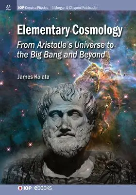 Kosmologia elementarna: Od wszechświata Arystotelesa do Wielkiego Wybuchu i dalej - Elementary Cosmology: From Aristotle's Universe to the Big Bang and Beyond