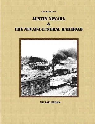 Historia Austin Nevada i kolei Nevada Central Railroad - The Story of Austin Nevada & The Nevada Central Railroad