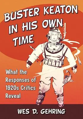 Buster Keaton we własnych czasach: co ujawniają reakcje krytyków z lat 20. ubiegłego wieku - Buster Keaton in His Own Time: What the Responses of 1920s Critics Reveal