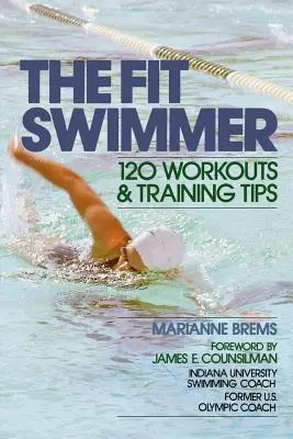 The Fit Swimmer: 120 treningów i wskazówek treningowych - The Fit Swimmer: 120 Workouts & Training Tips