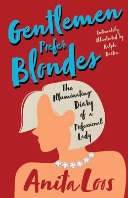 Gentlemen Prefer Blondes - The Illuminating Diary of a Professional Lady; Intimately Illustrated by Ralph Barton - Gentlemen Prefer Blondes - The Illuminating Diary of a Professional Lady;Intimately Illustrated by Ralph Barton