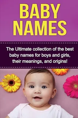 Imiona dla dzieci: Najlepsza kolekcja najlepszych imion dla chłopców i dziewczynek, ich znaczeń i pochodzenia! - Baby Names: The Ultimate collection of the best baby names for boys and girls, their meanings, and origins!