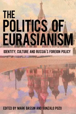 Polityka euroazjatyzmu: tożsamość, kultura popularna i polityka zagraniczna Rosji - The Politics of Eurasianism: Identity, Popular Culture and Russia's Foreign Policy