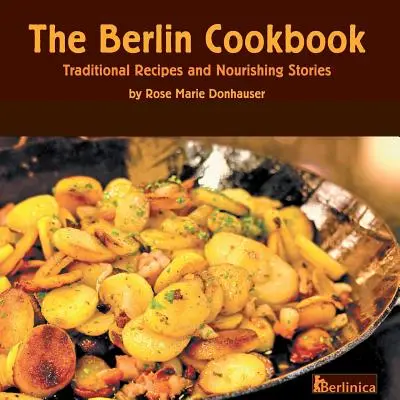 Berlińska książka kucharska. Tradycyjne przepisy i odżywcze historie. Pierwsza i jedyna książka kucharska z Berlina w Niemczech. - The Berlin Cookbook. Traditional Recipes and Nourishing Stories. the First and Only Cookbook from Berlin, Germany