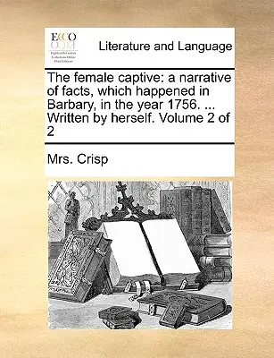 Kobieta w niewoli: A Narrative of Facts, Which Happened in Barbary, in the Year 1756. ... Napisane przez nią samą. Tom 2 z 2 - The Female Captive: A Narrative of Facts, Which Happened in Barbary, in the Year 1756. ... Written by Herself. Volume 2 of 2