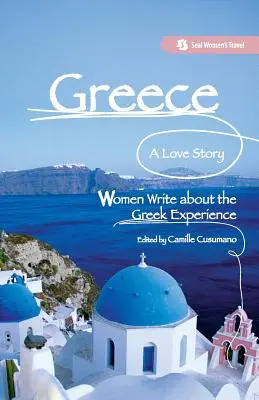 Grecja, historia miłosna: Kobiety piszą o greckim doświadczeniu - Greece, A Love Story: Women Write about the Greek Experience