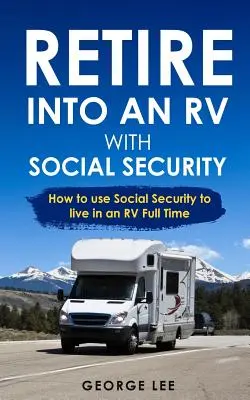 Emerytura w kamperze z Social Security: Jak wykorzystać Social Security do życia w kamperze w pełnym wymiarze godzin? - Retire Into an RV with Social Security: How to Use Social Security to Live in an RV Full Time