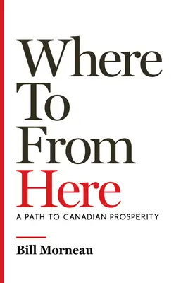 Dokąd stąd: Droga do kanadyjskiego dobrobytu - Where to from Here: A Path to Canadian Prosperity