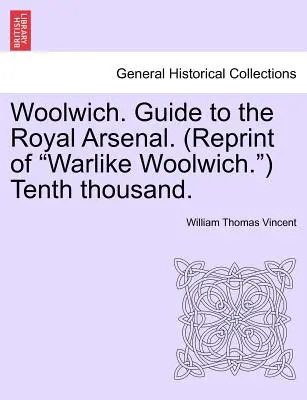 Woolwich. Przewodnik po Królewskim Arsenale. (Przedruk Warlike Woolwich.) Tenth Thousand. - Woolwich. Guide to the Royal Arsenal. (Reprint of Warlike Woolwich.) Tenth Thousand.