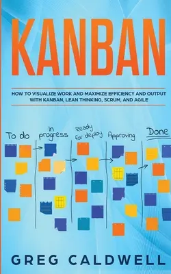 Kanban: Jak wizualizować pracę oraz maksymalizować wydajność i wyniki za pomocą Kanban, Lean Thinking, Scrum i Agile (Lean Guides with - Kanban: How to Visualize Work and Maximize Efficiency and Output with Kanban, Lean Thinking, Scrum, and Agile (Lean Guides wit