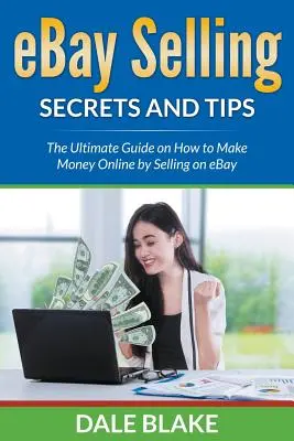 Sekrety i wskazówki dotyczące sprzedaży w serwisie eBay: Kompletny przewodnik po tym, jak zarabiać pieniądze online, sprzedając w serwisie eBay - eBay Selling Secrets and Tips: The Ultimate Guide on How to Make Money Online by Selling on eBay