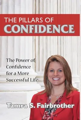 Filary pewności siebie: Siła pewności siebie dla bardziej udanego życia - The Pillars of Confidence: The Power of Confidence for a More Successful Life