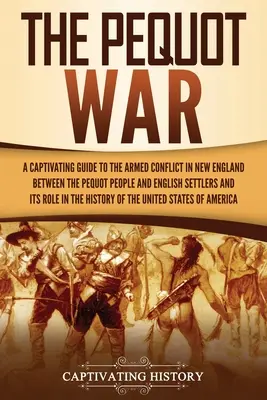 Wojna Pequotów: porywający przewodnik po konflikcie zbrojnym w Nowej Anglii między ludem Pequot a angielskimi osadnikami i jego roli w - The Pequot War: A Captivating Guide to the Armed Conflict in New England between the Pequot People and English Settlers and Its Role i