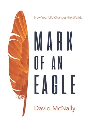 Mark of an Eagle: Jak twoje życie zmienia świat - Mark of an Eagle: How Your Life Changes the World