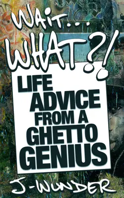 Czekaj... Co?! Życiowe porady od geniusza z getta - Wait ... What?!: Life Advice from a Ghetto Genius