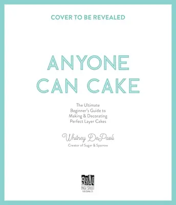 Każdy może upiec ciasto: Kompletny przewodnik po tworzeniu i dekorowaniu doskonałych ciast warstwowych - Anyone Can Cake: Your Complete Guide to Making & Decorating Perfect Layer Cakes