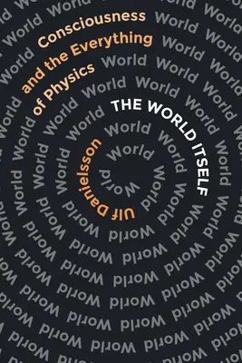 The World Itself: Świadomość i cała fizyka - The World Itself: Consciousness and the Everything of Physics