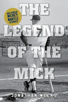 Legenda Micka: historie i refleksje na temat Mickeya Mantle'a - The Legend of the Mick: Stories and Reflections on Mickey Mantle