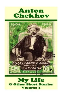 Anton Czechow - Moje życie i inne opowiadania (tom 3): Kompilacje opowiadań prawdopodobnie największego pisarza opowiadań w historii. - Anton Chekhov - My Life & Other Short Stories (Volume 3): Short story compilations from arguably the greatest short story writer ever.