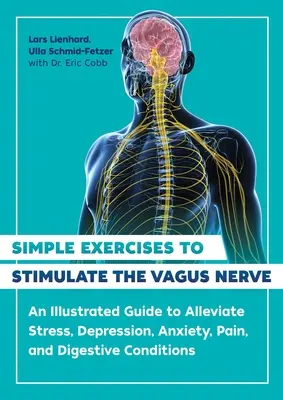 Proste ćwiczenia stymulujące nerw błędny: Ilustrowany przewodnik łagodzący stres, depresję, lęk, ból i dolegliwości trawienne - Simple Exercises to Stimulate the Vagus Nerve: An Illustrated Guide to Alleviate Stress, Depression, Anxiety, Pain, and Digestive Conditions