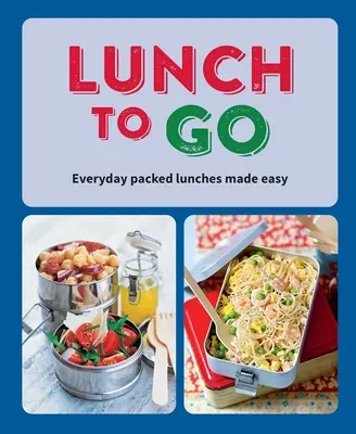 Lunch to Go: Łatwe codzienne pakowanie lunchu - Lunch to Go: Everyday Packed Lunches Made Easy