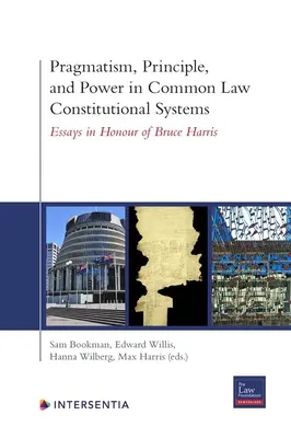 Pragmatyzm, zasada i władza w systemach konstytucyjnych prawa zwyczajowego: Eseje na cześć Bruce'a Harrisa - Pragmatism, Principle, and Power in Common Law Constitutional Systems: Essays in Honour of Bruce Harris