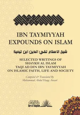 Ibn Taymiyyah wyjaśnia islam: Wybrane pisma Shaykh Al Islam Taqi Ad Din Ibn Taymiyyah na temat islamskiej wiary, życia i społeczeństwa - Ibn Taymiyyah Expounds on Islam: Selected Writings of Shaykh Al Islam Taqi Ad Din Ibn Taymiyyah on Islamic Faith, Life and Society