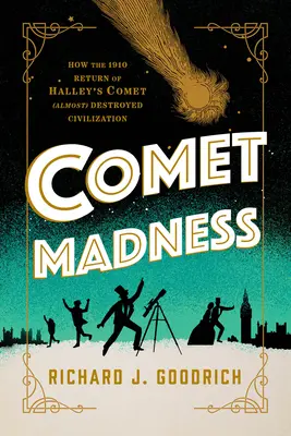 Szaleństwo komet: Jak powrót komety Halleya w 1910 r. (prawie) zniszczył cywilizację - Comet Madness: How the 1910 Return of Halley's Comet (Almost) Destroyed Civilization