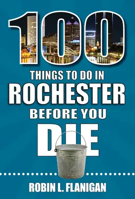 100 rzeczy do zrobienia w Rochester przed śmiercią - 100 Things to Do in Rochester Before You Die