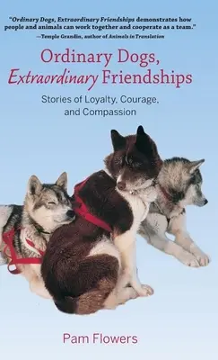 Zwykłe psy, niezwykłe przyjaźnie: Historie o lojalności, odwadze i współczuciu - Ordinary Dogs, Extraordinary Friendships: Stories of Loyalty, Courage, and Compassion