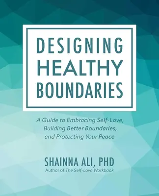 Projektowanie zdrowych granic: Przewodnik po miłości do samego siebie, budowaniu lepszych granic i ochronie swojego spokoju - Designing Healthy Boundaries: A Guide to Embracing Self-Love, Building Better Boundaries, and Protecting Your Peace