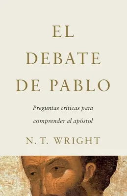 Debata Pabla: Krytyczne pytania dla zrozumienia apostoła El Debate de Pablo: Preguntas Crticas Para Comprender Al Apstol - El Debate de Pablo: Preguntas Crticas Para Comprender Al Apstol