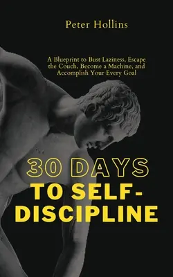 30 dni do samodyscypliny: A Blueprint to Bust Laziness, Escape the Couch, Become a Machine, and Accomplish Your Every Goal - 30 Days to Self-Discipline: A Blueprint to Bust Laziness, Escape the Couch, Become a Machine, and Accomplish Your Every Goal