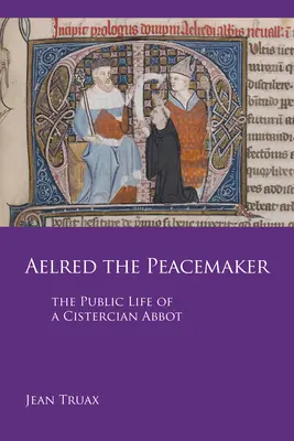 Aelred the Peacemaker, tom 251: Życie publiczne cysterskiego opata - Aelred the Peacemaker, Volume 251: The Public Life of a Cistercian Abbot