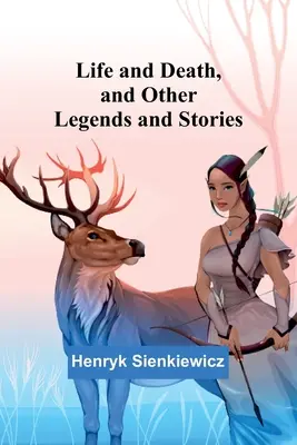 Życie i śmierć oraz inne legendy i opowieści - Life and Death, and Other Legends and Stories