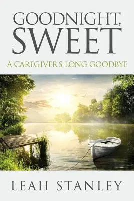 Dobranoc, kochanie: Długie pożegnanie opiekuna - Goodnight, Sweet: A Caregiver's Long Goodbye