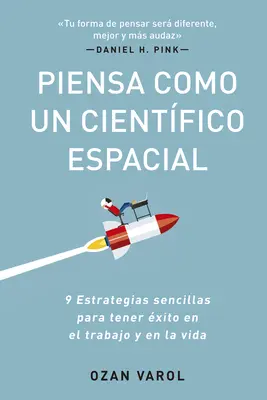 Jak myśleć jak naukowiec rakietowy: 9 prostych strategii osiągnięcia sukcesu w pracy i życiu prywatnym - Piensa Como Un Cientfico Espacial (Think Like a Rockect Scientist Spanish Edition): 9 Estrategias Sencillas Para Tener xito En El Trabajo Y En La Vi