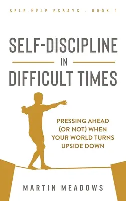 Samodyscyplina w trudnych czasach: Naprzód (lub nie), gdy świat wywraca się do góry nogami - Self-Discipline in Difficult Times: Pressing Ahead (or Not) When Your World Turns Upside Down