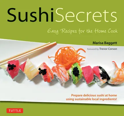 Sekrety sushi: Łatwe przepisy dla domowych kucharzy. Przygotuj pyszne sushi w domu, korzystając z lokalnych składników! - Sushi Secrets: Easy Recipes for the Home Cook. Prepare Delicious Sushi at Home Using Sustainable Local Ingredients!