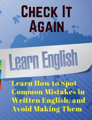 Sprawdź jeszcze raz: Dowiedz się, jak wykrywać typowe błędy w pisanym języku angielskim i unikać ich popełniania - Check It Again: Learn How to Spot Common Mistakes in Written English, and Avoid Making Them