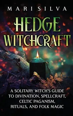 Hedge Witchcraft: Przewodnik samotnej czarownicy po wróżbiarstwie, czarach, celtyckim pogaństwie, rytuałach i magii ludowej - Hedge Witchcraft: A Solitary Witch's Guide to Divination, Spellcraft, Celtic Paganism, Rituals, and Folk Magic