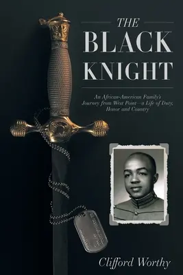 Czarny Rycerz: Podróż afroamerykańskiej rodziny z West Point - życie w obowiązku, honorze i ojczyźnie - The Black Knight: An African-American Family's Journey from West Point-a Life of Duty, Honor and Country