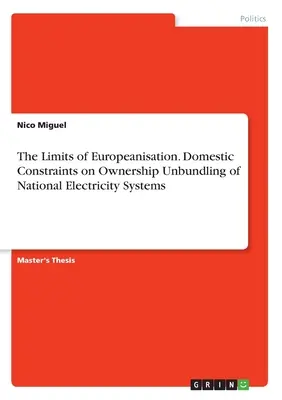 Granice europeizacji. Krajowe ograniczenia dotyczące rozdziału własności krajowych systemów elektroenergetycznych - The Limits of Europeanisation. Domestic Constraints on Ownership Unbundling of National Electricity Systems